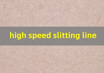 high speed slitting line
